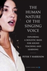 The Human Nature of the Singing Voice : Exploring a Holistic Basis for Sound Teaching and Learning - Book