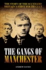 The Gangs Of Manchester : The Story of the Scuttlers Britain's First Youth Cult - Book
