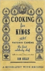 Cooking for Kings: The Life of Antonin Careme - The First Celebrity Chef - Book