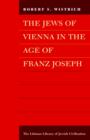 The Jews of Vienna in the Age of Franz Joseph - Book