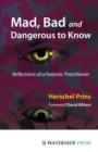 Mad, Bad and Dangerous to Know : Reflections of a Forensic Practitioner - Book