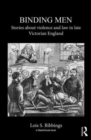 Binding Men : Stories About Violence and Law in Late Victorian England - Book
