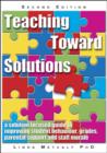 Teaching Toward Solutions : A Solution Focused Guide to Improving Student Behaviour, Grades, Parental Support and Staff Morale - Book