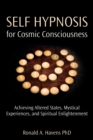 Self Hypnosis for Cosmic Consciousness : Achieving Altered States, Mystical Experiences, and Spiritual Enlightenment - Book
