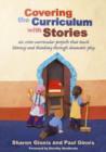 Covering the Curriculum with Stories : Six cross-curricular projects that teach literacy and thinking through dramatic play - Book