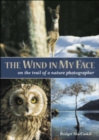 The Wind in My Face : On the Trail of a Nature Photographer - Book