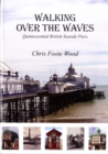 Walking Over the Waves : Quintessential British Seaside Piers - Book