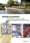 Water and Waste : Four Hundred Years of Health Improvements in the Lea Valley - Book