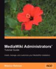 MediaWiki Administrators' Tutorial Guide : Install, manage, and customize your MediaWiki installation - Book