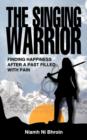The Singing Warrior : Finding Happiness After a Past Filled with Pain - Book
