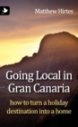 Going Local in Gran Canaria : How to Turn a Holiday Destination into a Home - Book