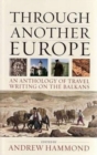 Through Another Europe : An Anthology on Travel Writing on the Balkans - Book