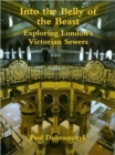 Into the Belly of the Beast : Exploring London's Victorian Sewers - Book