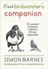 The Bad Birdwatcher's Companion : 50 Intimate Portraits of Britain's Best-Loved Birds - Book
