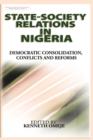 State- Society Relations in Nigeria : Democratic Consolidation, Conflicts and Reforms (PB) - Book