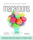Squires Kitchen's Guide to Making Macaroons : Innovative Ideas and Recipes for Creative Cooks - Book