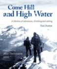Come Hill and High Water : A Lifetime of Adventure, Climbing and Sailing - Book