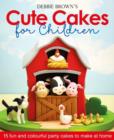 Debbie Brown's Cute Cakes for Children : 15 Fun and Colourful Party Cakes to Make at Home - Book