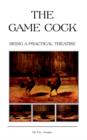 The Game Cock - Being a Practical Treatise on Breeding, Rearing, Training, Feeding, Trimming, Mains, Heeling, Spurs, Etc. (History of Cockfighting Series) - Book