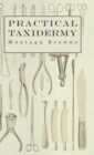 Practical Taxidermy - A Manual of Instruction To The Amateur In Collecting, Preserving, And Setting Up Natural History Specimens of All Kinds - Book