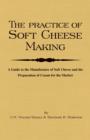 The Practice Of Soft Cheesemaking - A Guide to the Manufacture of Soft Cheese and the Preparation of Cream for the Market - Book