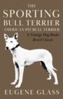 The Sporting Bull Terrier (Vintage Dog Books Breed Classic - American Pit Bull Terrier) - Book