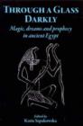 Through a Glass Darkly : Magic, Dreams and Prophecy in Ancient Egypt - Book