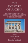 The Eyesore of Aigina : Anti-Athenian Attitudes Across the Greek, Hellenistic and Roman Worlds - Book
