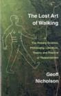 The Lost Art of Walking : The History, Science, Philosophy, Literature, Theory and Practice of Pedestrianism - Book
