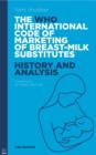 WHO Code of Marketing of Breast-Milk Substitutes : History and Analysis - Book