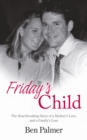 Friday's Child : The Heartbreaking Story of a Mother's Love and a Family's Loss - Book