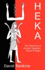 Heka : The Practices of Ancient Egyptian Ritual and Magic - An Exploration of the Beliefs, Practices and Magic of Ancient Egypt from a Historical and Modern Practical Perspective - Book