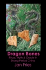 Dragon Bones : Ritual, Myth and Oracle in Shang Period China - Book