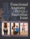 Functional Anatomy of the Pelvis and the Sacroiliac Joint : A Practical Guide - Book