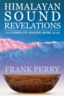 Himalayan Sound Revelations - 2nd Edition : The Complete Singing Bowl Book - Book