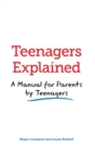 Teenagers Explained : A manual for parents by teenagers - Book