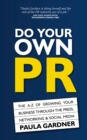 Do Your Own PR : The A-Z of Growing Your Business Through The Press, Networking & Social Media - Book