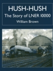 Hush-hush - The Story of LNER 10000 - Book