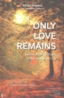 Only Love Remains : Lessons from the Dying on the Meaning of Life - Euthanasia or Palliative Care? - Book