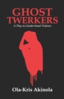 Ghost Twerkers : A Play on Gender-based Violence - Book