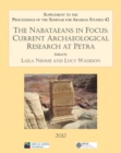 The Nabataeans in Focus: Current Archaeological Research at Petra : Supplement to the Proceedings of the Seminar for Arabian Studies Volume 42 2012 - Book