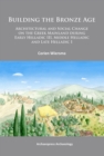 Building the Bronze Age : Architectural and Social Change on the Greek Mainland during Early Helladic III, Middle Helladic and Late Helladic I - Book