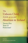 The Unborn Child, Article 40.3.3 and Abortion in Ireland : Twenty-five Years of Protection? - Book