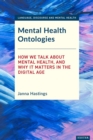 Mental Health Ontologies : How We Talk About Mental Health, and Why it Matters in the Digital Age - eBook