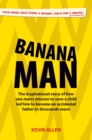Banana Man : The Inspirational Story of How One Man's Mission to Save a Child Led Him to Become an Accidental Father to a Thousand More - Book