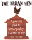The Urban Hen : A practical guide to keeping poultry in a town or city - Book