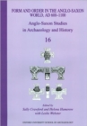 Form and Order in the Anglo-Saxon World, AD 400-1100 : Anglo-Saxon Studies in Archaeology and History Volume 16 - Book