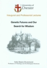 Genetic Futures and Our Search for Wisdom : an Inaugural Lecture Delivered at Chester College of Higher Education on 27 November 2001 - Book