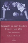 Biography in Early Modern France, 1540-1630 : Forms and Functions - Book