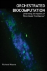Orchestrated Biocomputation : Unravelling the Mystery of Slime Mould "Intelligence" - Book